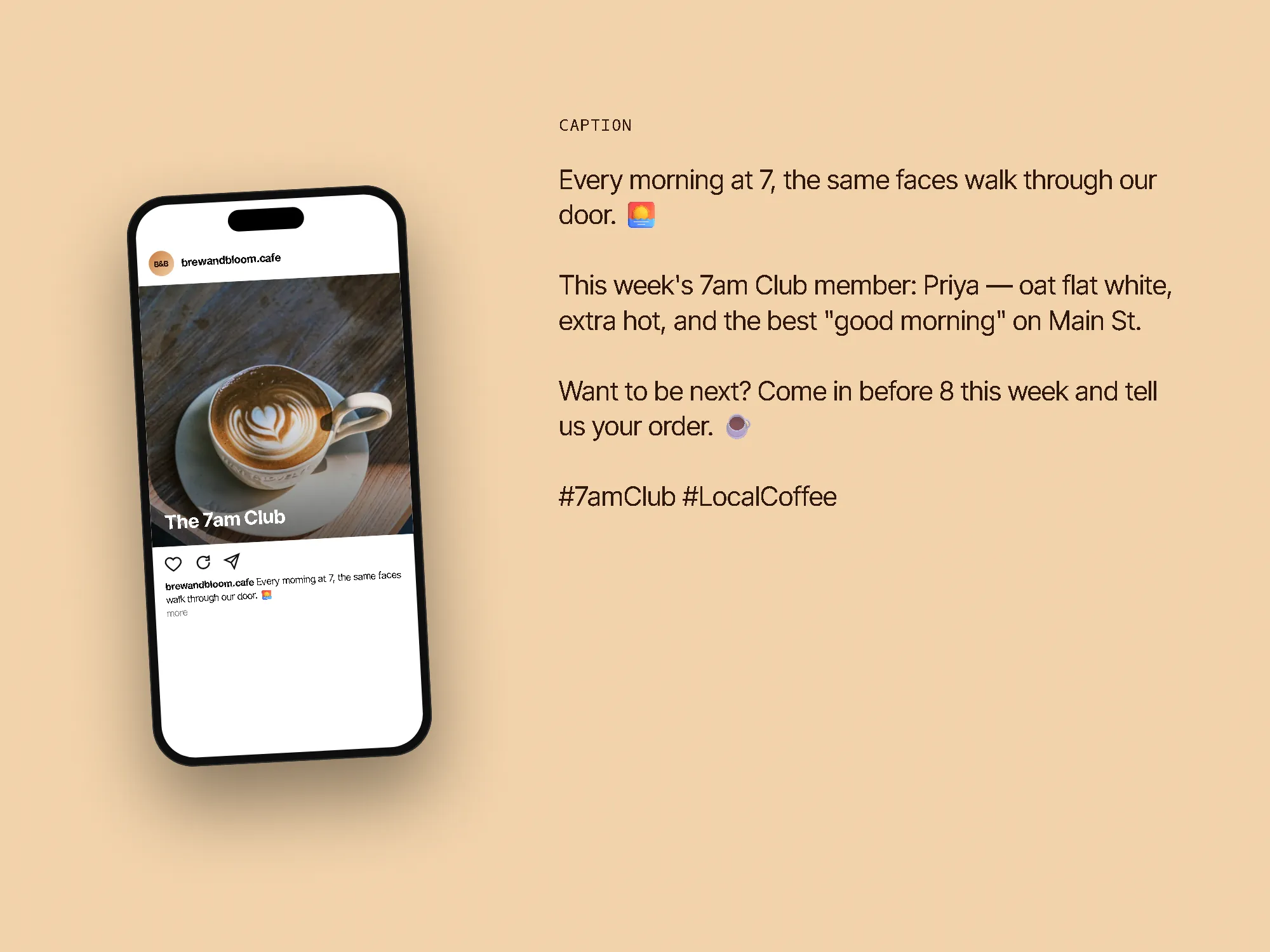 Feed post mockup for @brewandbloom.cafe with the caption: Every morning at 7, the same faces walk through our door. 🌅 This week's 7am Club member: Priya — oat flat white, extra hot, and the best "good morning" on Main St. Want to be next? Come in before 8 this week and tell us your order. ☕ #7amClub #LocalCoffee