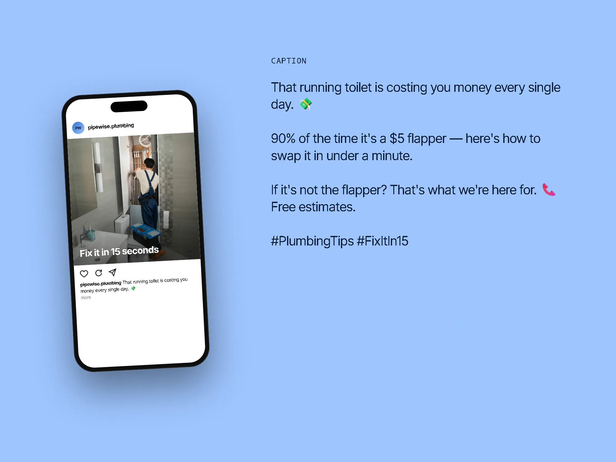 Feed post mockup for @pipewise.plumbing with the caption: That running toilet is costing you money every single day. 💸 90% of the time it's a $5 flapper — here's how to swap it in under a minute. If it's not the flapper? That's what we're here for. 📞 Free estimates. #PlumbingTips #FixItIn15
